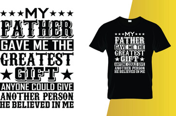 My father gave me the greatest gift anyone could give another person he believed in me Father's Day T-Shirt Design.