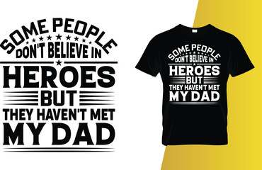 Some people don't believe in heroes but they haven't met my dad Father's Day T-Shirt Design.