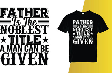 Father Is the noblest title a man can be given Father's Day T-Shirt Design.