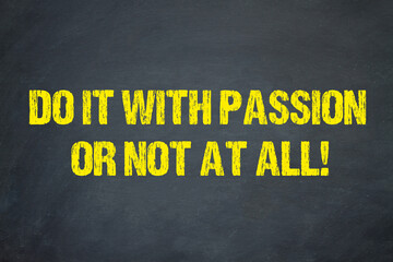 Do it with passion or not at all!
