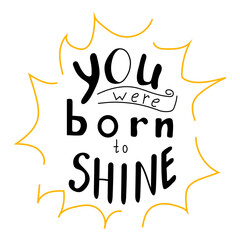 You were born to shine lettering. Positive calligraphy 