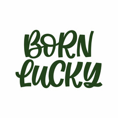 Hand drawn lettering quote. The inscription: Born lucky. Perfect design for greeting cards, posters, T-shirts, banners, print invitations.