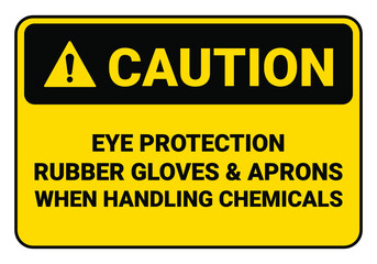 Safety sign Eye Protection Rubber Gloves and Aprons When Handling Chemicals. OSHA and ANSI standard sign.