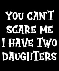 Mens You Cant Scare Me I Have Two Daughters T-Shirt Father's Day T-Shirt