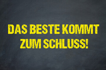 Das Beste kommt zum Schluss!