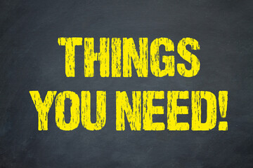 Things you need!