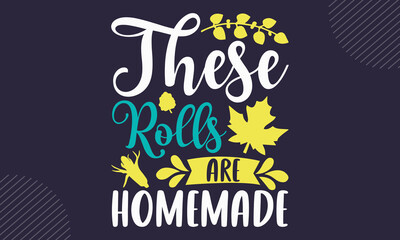 These Rolls Are Homemade- Thanks Giving T shirt Design, Hand drawn vintage illustration with hand-lettering and decoration elements, Cut Files for Cricut Svg, Digital Download