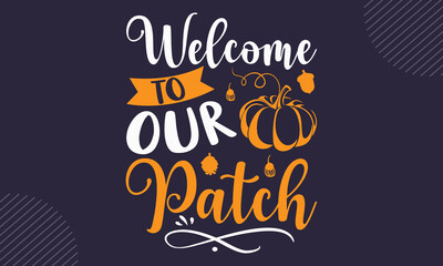 Welcome To Our Patch- Thanks Giving T shirt Design, Hand lettering illustration for your design, Modern calligraphy, Svg Files for Cricut, Poster, EPS