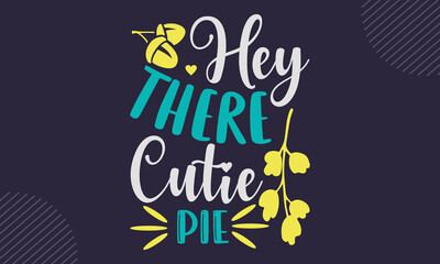 Hey There Cutie Pie- Thanks Giving T shirt Design, Modern calligraphy, Cut Files for Cricut Svg, Illustration for prints on bags, posters