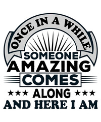 Once in a while, someone amazing comes along and here I am Typography T-Shirt Template