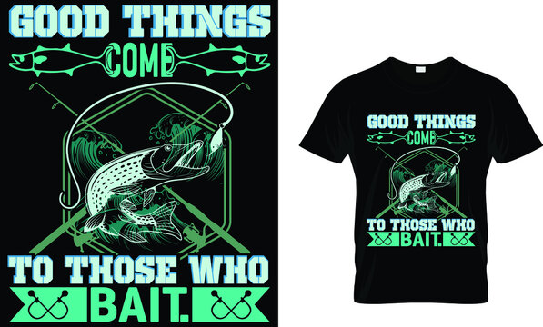 Good Things Come To Those Who Bait. T Shirt 