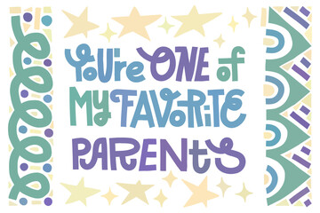 Funny Fathers or Mothers Day card. You re one of my favorite parents. Multicolor lettering with abstract shape decoration. Horizontal layout.