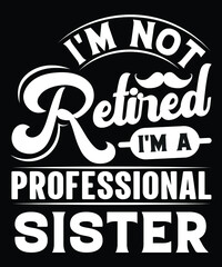 Obraz premium I'M NOT RETIRED I'M A PROFESSIONAL SISTER VECTOR GRAPHICS TSHIRT DESIGN