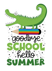 Goodbye School Hello Summer - funny alligator on pencil. Good for T shirt print, poster, card, label, and other decoration.