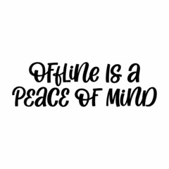 Hand drawn lettering quote. The inscription: Offline is a peace of mind. Perfect design for greeting cards, posters, T-shirts, banners, print invitations.