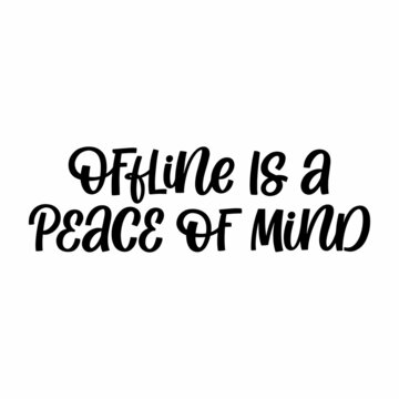 Hand drawn lettering quote. The inscription: Offline is a peace of mind. Perfect design for greeting cards, posters, T-shirts, banners, print invitations.