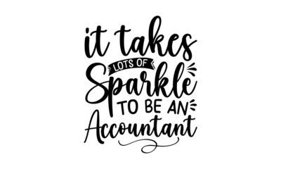 It Takes Lots Of Sparkle To Be An Accountant, Graphic design, Typography design, Inspirational quotes, Beauty fashion, Vintage texture, svg design , Accountant design