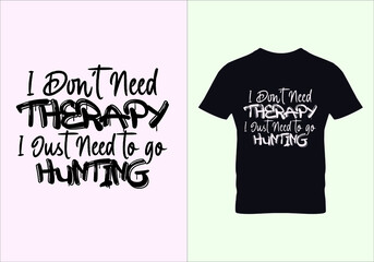 I don't need therapy i just need to go hunting T-shirt. Summer t shirt. Graphic designs. Typography design. Inspirational quotes