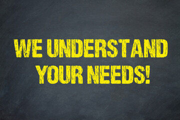 We understand your needs!