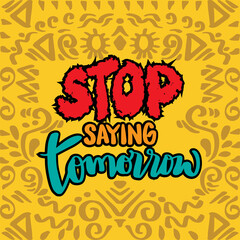 Stop saying tomorrow. Hand lettering poster quotes.