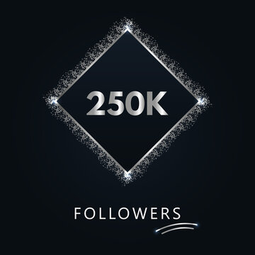 250K or 250 thousand followers with frame and silver glitter isolated on a navy-blue background. Greeting card template for social networks likes, subscribers, friends, and followers. 