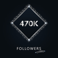470K or 470 thousand followers with frame and silver glitter isolated on a navy-blue background. Greeting card template for social networks likes, subscribers, friends, and followers. 