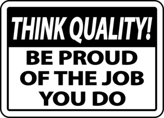 Think Quality Be Proud of The Job You Do Sign