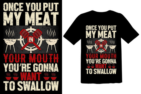 Once You Put my Meat Your Mouth You're Gonna want to Swallow