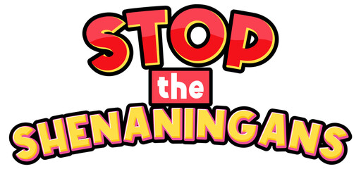 Stop the shenanigans word text