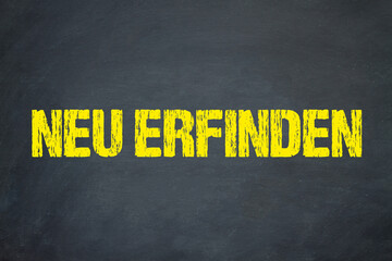 Neu erfinden!
