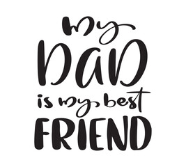 Father Day Vector Quote My Dad is my best friend. Motivation design quote for fashion shirts, poster, gift, or other printing press