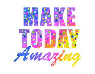 Make Today Amazing Inspirational Quotes Vector Design For T shirt Designs, Mug Designs Keychain Designs And More  
