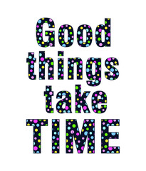 Good Things Take Time Inspirational Quotes Vector Design For T shirt Designs, Mug Designs Keychain Designs And More  