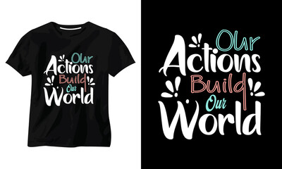 Our Actions Build Our World typography t shirt design