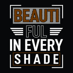 Beautiful In Every Shade - Uplifting Positive Slogan T-Shirt