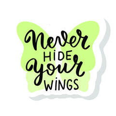 Never hide your wings. Mental health quote. In october we wear green for mental health awareness. Hand lettering, psychology awareness. Handwritten positive self-care inspirational quote. 
