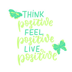 Think positive, feel positive,  live positive. Mental health quote with butterfly. October mental health awareness. Hand lettering, psychology awareness. Handwritten positive self-care inspirational