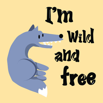 Funny cute picture, I am wild and free, toothy wolf. Cute picture for posters and prints, children's illustration.