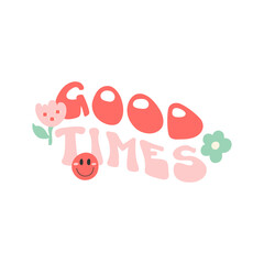 Fototapeta premium Hand drawn 1970's lettering - Good times - decorated with flowers and a smiling face. Vector composition isolated on white background.