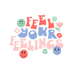 Hand drawn 1970's lettering - Feel your feelings - decorated with flowers and emotional faces. Vector composition isolated on white background.