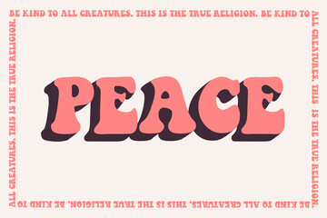 Retro poster with "PEACE" slogan in retro colors with text: “Be kind to all creatures. This is the true religion”. Vector PEACE print for t-shirt, sticker, poster.