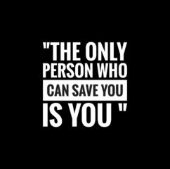 the only person who can save you is you ,meaningful  mindset quote illustration on black background 