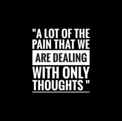 a lot of the pain that we are dealing with only thought ,meaningful  mindset quote illustration on black background 
