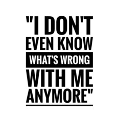 Fototapeta premium success quote on white ,i don't even know what is wrong with me anymore