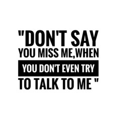 alone quote on white, don't say you miss me ,when you don't even try to talk to me.
