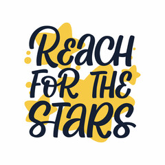 Hand drawn lettering quote. The inscription: Reach for the stars. Perfect design for greeting cards, posters, T-shirts, banners, print invitations.