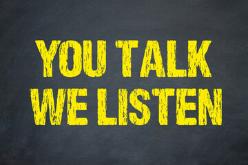 You Talk. We Listen.