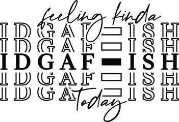 Feeling Kinda Idgaf-ish Today Vector Design