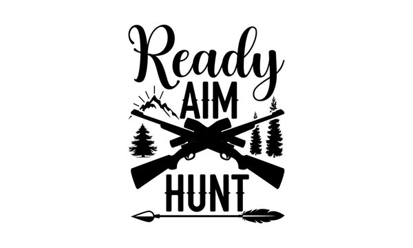 Ready Aim Hunt - Hunting t shirt design, Hand drawn lettering phrase, Calligraphy graphic design, SVG Files for Cutting Cricut and Silhouette