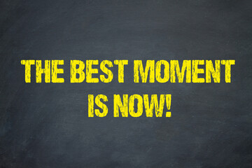 The best moment is now!